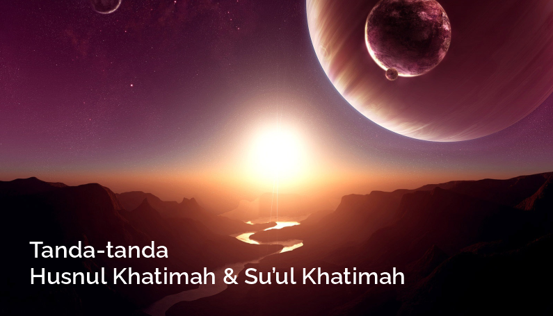 Tanda-tanda Husnul Khatimah dan Su'ul Khatimah