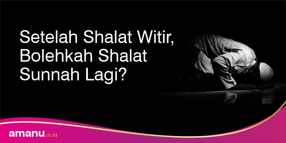 Setelah Shalat Witir, Bolehkah Shalat Sunnah lagi?