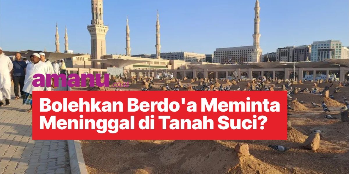 Bolehkan Berdo'a Meminta Meninggal di Tanah Suci?