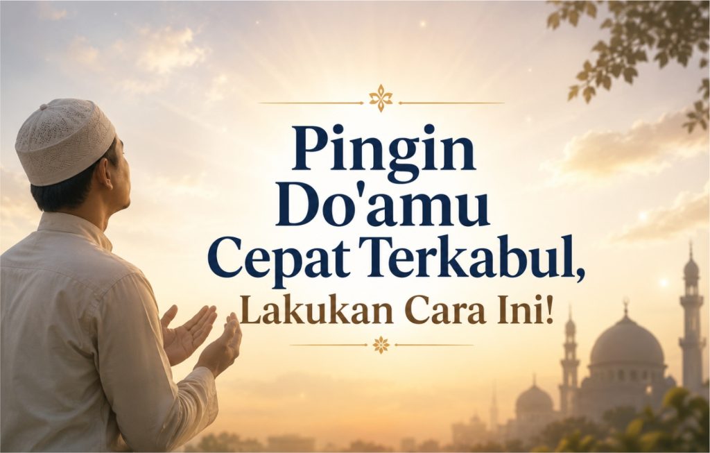 Pingin Do'amu Cepat Terkabul, Lakukan Cara Ini!