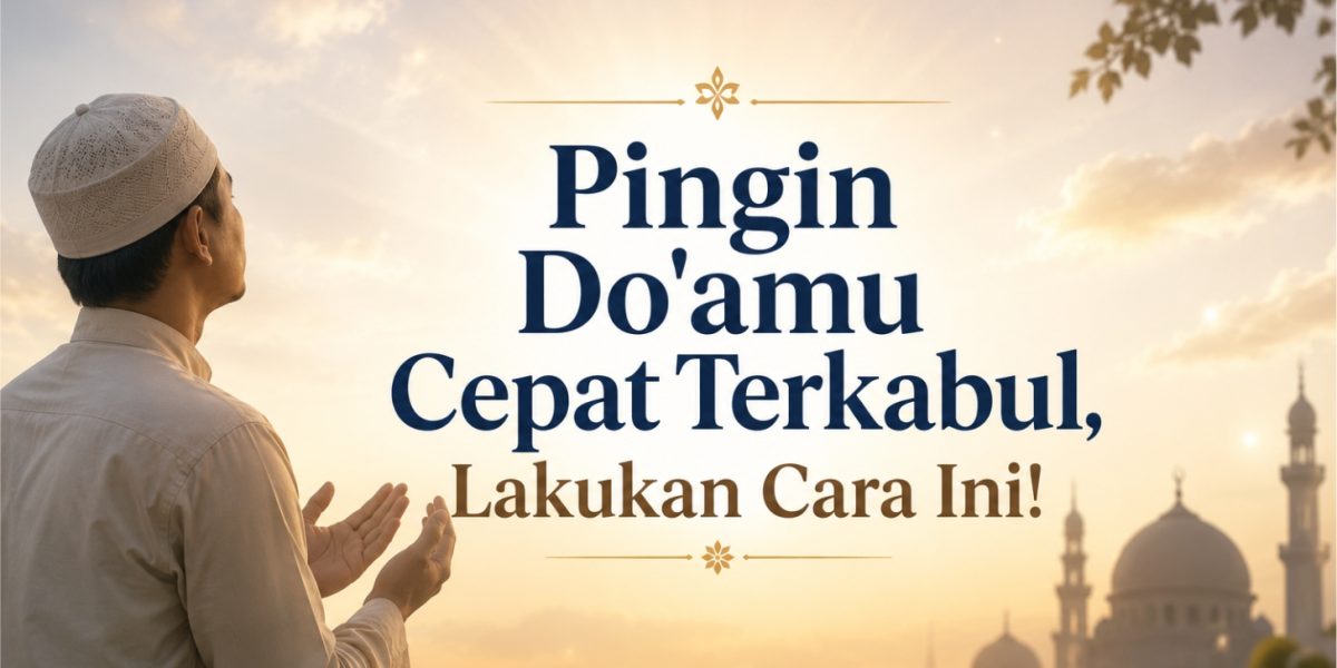 Pingin Do'amu Cepat Terkabul, Lakukan Cara Ini!